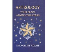 Evangeline Adams' Astrology: Your Place Among the Stars