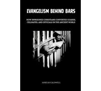 Evangelism Behind Bars: How Imprisoned Christians Converted Guards, Cellmates, and Officials in the Ancient World