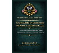 Evangelismo en contextos difíciles y tiempos finales: Cómo predicar con valentía en medio de oposición, confusión y resistencia espiritual
