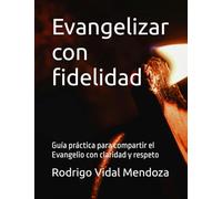 Evangelizar con fidelidad: Guía práctica para compartir el Evangelio con claridad y respeto