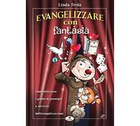 Evangelizzare Con Fantasia. Come Utilizzare I Giochi Di Prestigio A Servizio Del