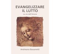 Evangelizzare il lutto. La via dell'amore. Ediz. integrale