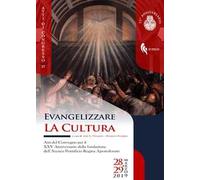 Evangelizzare la cultura. Atti del convegno per il XXV Anniversario della fondazione dell'Ateneo Pontificio Regina Apostolorum