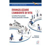 Evangelizzare l'ambiente di vita. Le cellule parrocchiali: visione pastorale e m