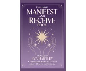 Evans Harley Manifest and Receive Book Inspired by Eva Hartley (Tascabile)