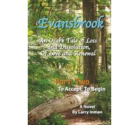 Evansbrook: An Ozark Tale of Loss and Dissolution, Of Love and Renewal. Part Two: To Accept, To Begin