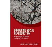 Bordering social reproduction: Migrant Mothers and Children Making Lives in the Shadows