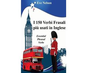 Eve Nelson I 150 Verbi Frasali più usati in Inglese (Essential Phras (Tascabile)