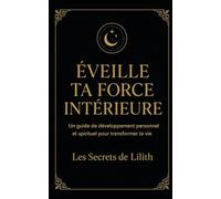 Éveille ta force intérieure: Un guide de développement personnel et spirituel pour transformer ta vie