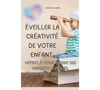 Éveiller la créativité de votre enfant - Un guide pratique de 123 pages