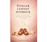 Éveiller l'Enfant Intérieur: Guérir vos blessures d'enfance pour construire des relations saines et une vie libre