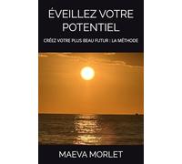 ÉVEILLEZ VOTRE POTENTIEL - CRÉEZ SON PLUS BEAU FUTUR : LA METHODE: La méthode structurée pour reprendre le contrôle de votre vie, aligner vos actions ... futur choisi avec clarté, liberté et impact