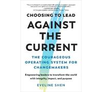 Eveline Shen Choosing to Lead Against the Current (Tascabile)