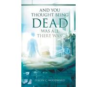Evelyn C Woodward And You Thought Being DEAD Was All There Was (Tascabile)