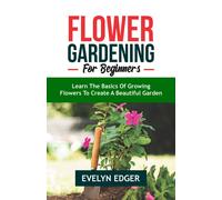 EVELYN EDGER FLOWER GARDENING FOR BEGINNERS: Learn the Basics of Gro (Tascabile)