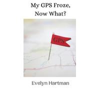 Evelyn Hartman My GPS Froze, Now What? (Copertina rigida)