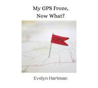 Evelyn Hartman My GPS Froze, Now What? (Tascabile)