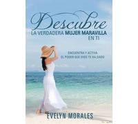 Evelyn Morales Descubre La Verdadera Mujer Maravilla En Ti (Tascabile)