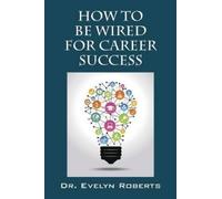 Evelyn Roberts How To Be Wired For Career Success (Tascabile)