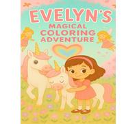 Evelyn’s Magical Coloring Adventure: An Enchanting Coloring Book of Fairies, Unicorns, and Dreamy Adventures!