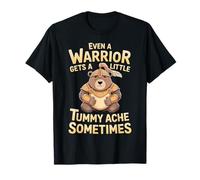 Even A Warrior Gets A Little Tummy Ache Sometimes - Maglietta