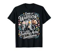 Even A Warrior Gets A Little Tummy Ache Sometimes - Maglietta