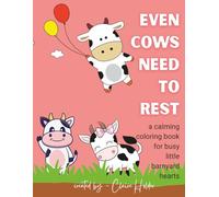 Even Cows Need to Rest: A Calming Coloring Book for Busy Little Barnyard Hearts