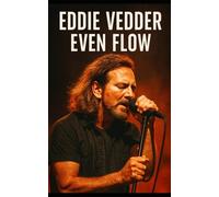 Even Flow: The Eddie Vedder Story: The Definitive Biography of Pearl Jam’s Voice from Skate Parks to Stadiums