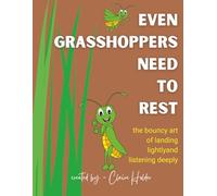 Even Grasshoppers Need to Rest: The Bouncy Art of Landing Lightly and Listening Deeply