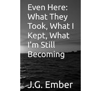 Even Here: What They Took, What I Kept, What I’m Still Becoming