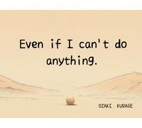 Even if I can't do anything.