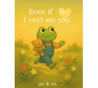 Even If I Can't See You: A Gentle Story Through Love & Loss