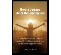 EVEN JESUS HAD BOUNDARIES: A Christian Woman’s Guide to Healing from Narcissistic Abuse, Setting Biblical Boundaries, and Reclaiming Spiritual Peace
