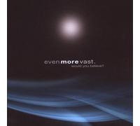 Even More Vast - Would You Believe?