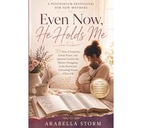 Even Now, He Holds Me: A Postpartum Devotional for New Mothers: 30 Days of Scripture, Gentle Prayer, and Spiritual Comfort for Mothers Struggling in the Sacred and Exhausting Season of New Life