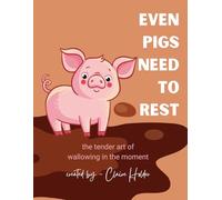 Even Pigs Need to Rest: The Tender Art of Wallowing in the Moment