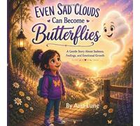 Even Sad Clouds Can Become Butterflies: A Gentle Story About Sadness, Feelings, and Emotional Growth