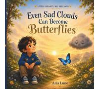 Even Sad Clouds Can Become Butterflies: A Mindful Story About Feelings and Emotional Growth