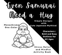 Even Samurai Need a Hug: Monochrome One-Color Simple Designs with Cute Japanese Mythical Characters: Bold and Easy Outlines for All Ages, Stress Relief and Mindful Activity Book