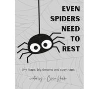 Even Spiders Need to Rest: Tiny Leaps, Big Dreams, Cozy Naps