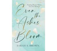 Even the Ashes Bloom: Finding Beauty When You Feel Broken