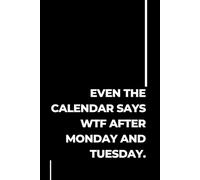 Even The Calendar Says WTF After Monday And Tuesday.: Lined Funny Work Notebook