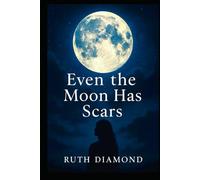 Even The Moon Has Scars: Even the Broken Shine Beneath the Moonlight