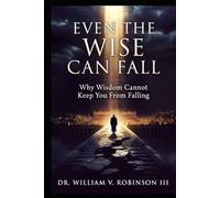 EVEN THE WISE CAN FALL: Why Wisdom Cannot Keep You From Falling