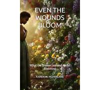 EVEN THE WOUNDS BLOOM: What the Broken Learned About Blooming