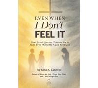 Even When I Don't Feel It: How Saint Ignatius Teaches Us to Pray Even When We Can’t Feel God: 12