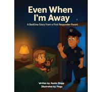 Even When I’m Away: A Bedtime Story From A First Responder Parent