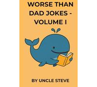 Even Worse Than Dad Jokes: Uncle Steve's Joke Book - Volume I.