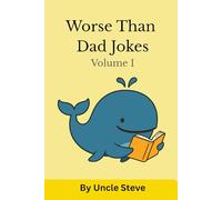 Even Worse Than Dad Jokes: Uncle Steve's Joke Book - Volume I.