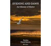 EVENING AND DAWN: An Odyssey of Matter